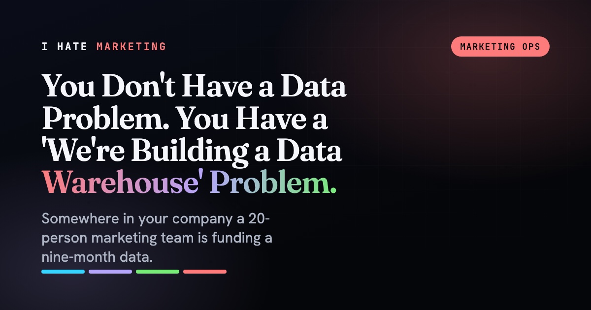 You Don’t Have a Data Problem. You Have a ‘We’re Building a Data Warehouse’ Problem.